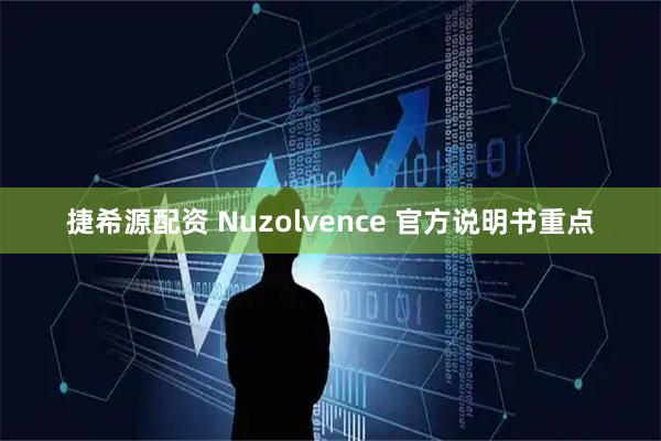 捷希源配资 Nuzolvence 官方说明书重点